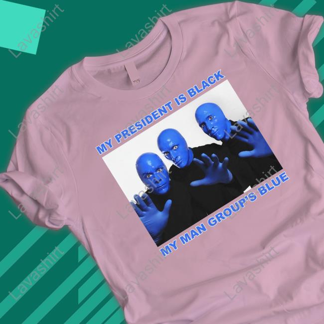 My President Is Black My Man Group's Blue Tee Shirt