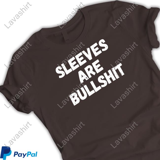 Sleeves Are Bullshit Shirts