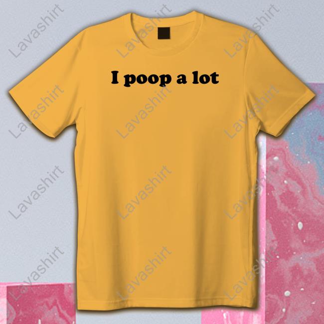 Shirtsthtgohard I Poop A Lot Shirt