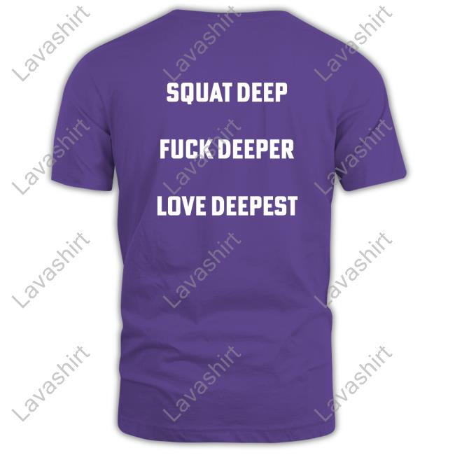Squat Deep Fuck Deeper Love Deepest T Shirt