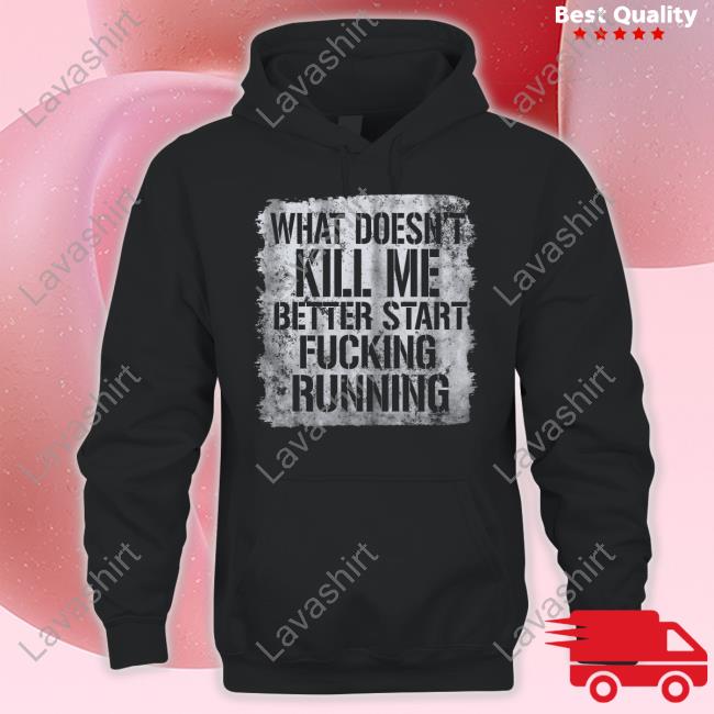 What Doesn't Kill Me Better Start Fucking Running Hoodie