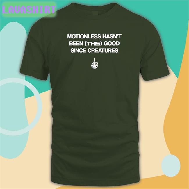 Motionless Hasn't Been This Good Since Creatures Shirt Motionless Still Sucks Motionless Still Sucks Motionless Hasn't Been This Good Since Creatures Shirt Motionless In White Merch