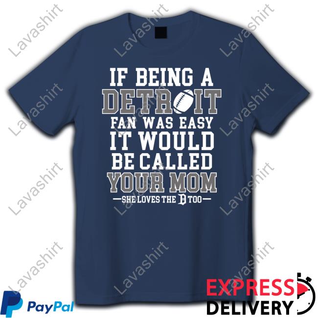 Official If Being A Detroit Fan Was Easy It Would Be Called Your Mom T Shirt