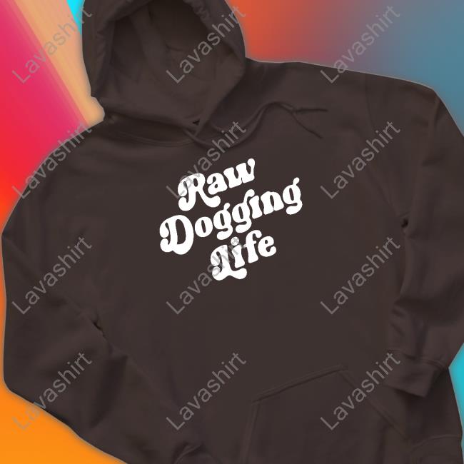 Official Shitheadsteve Raw Dogging Life Sweatshirt Raw Dogging Life Sweatshirt