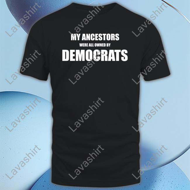 My Ancestors Were All Owned By Democrats Long Sleeve T Shirt