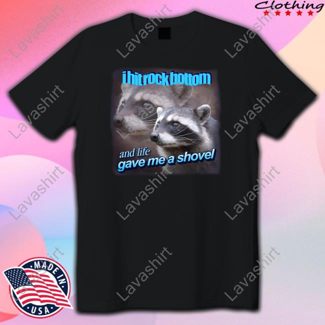 I Hit Rock Bottom And Life Gave Me A Shovel T-Shirt