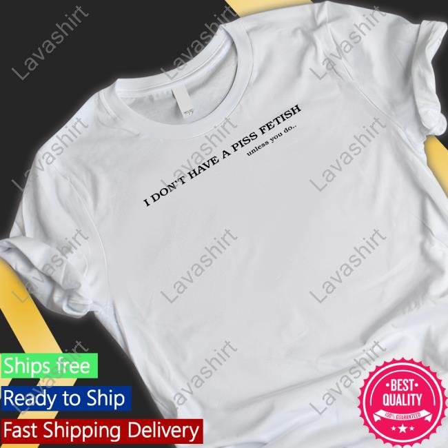Shirts That Go Hard I Don't Have A Piss Fetish Unless You Do Long Sleeve Shirt