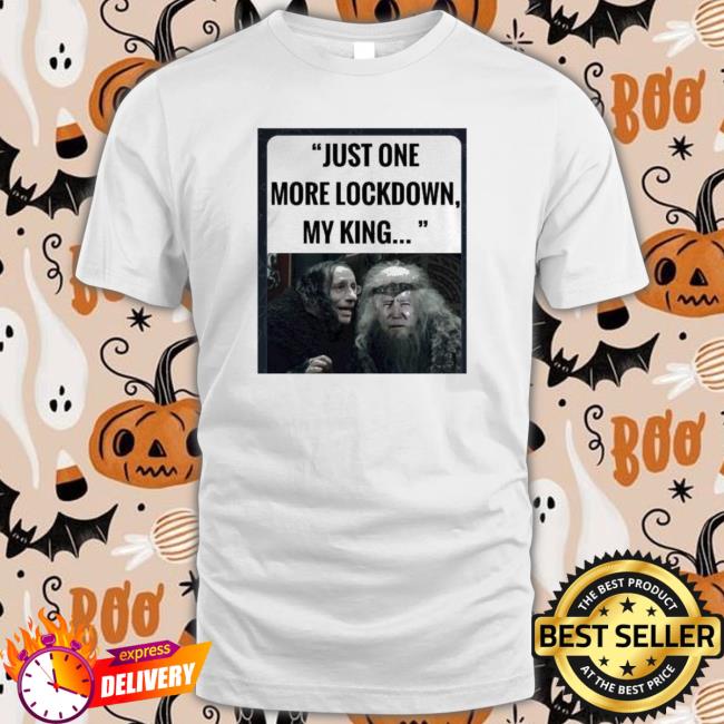 just one more lockdown my king Shirt