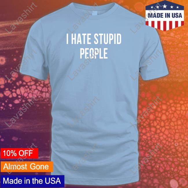 I Hate Stupid People Tee Shirt