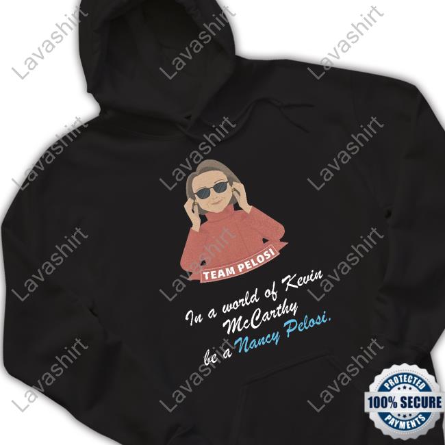 Team Pelosi In A World Of Kevin Mccarthy Be A Nancy Pelosi Shirt