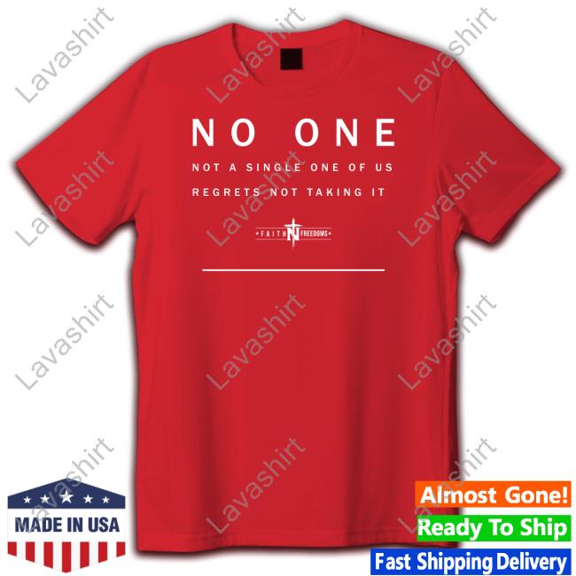 Faith N Freedoms Merch No One Not A Single One Of Us Regrets Not Taking It Shirts Faithnfreedoms