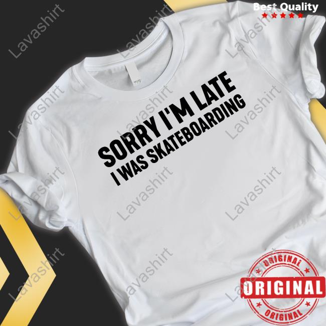 Late Club Merch Sorry I'm Late I Was Skateboarding White Shirts Lateclub