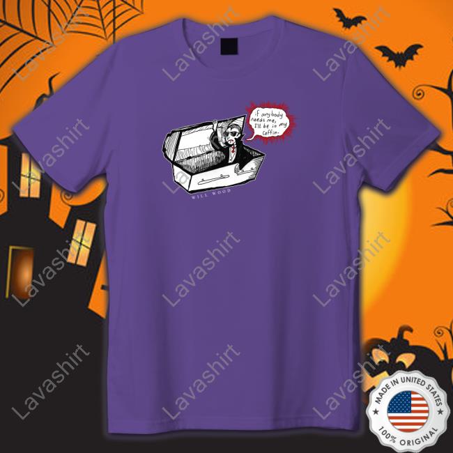 If Anybody Needs Me I'll Be In My Coffin Shirt Will Wood Merch Vampire Reference In A Minor Key