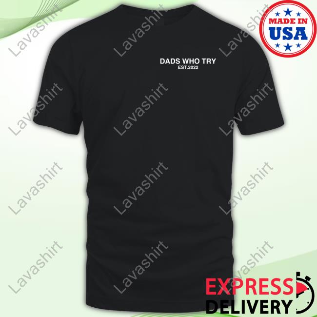 Dads Who Try Merch Dads Who Try Est 2022 Shirt