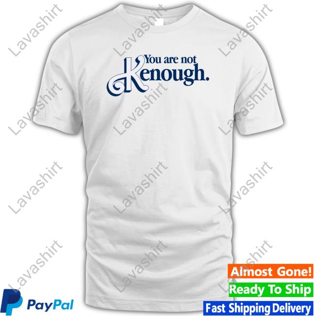 You Are Not Kenough T Shirt