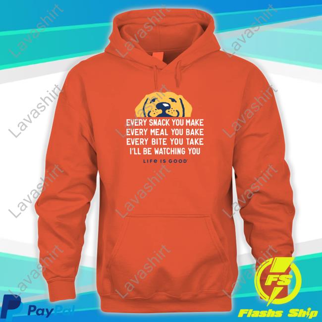 Official John Roberts Life Is Good Merch Every Snack You Make Every Meal You Bake Every Bite You Take I'll Be Watching You Dog Tee