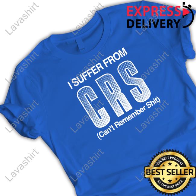 I Suffer From Crs Can't Remember Shit T Shirt