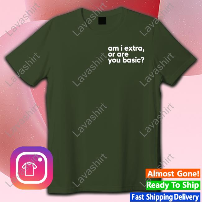 Official Am I Extra Or Are You Basic Shirt