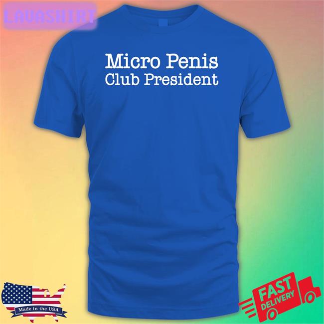Micro Penis Club President T-Shirt Shirts That Go Hard